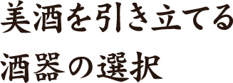 美酒を引き立てる酒器の選択