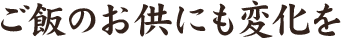 ご飯のお供にも変化を